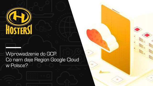 Wprowadzenie do GCP. Co nam daje Region Google Cloud w Polsce?